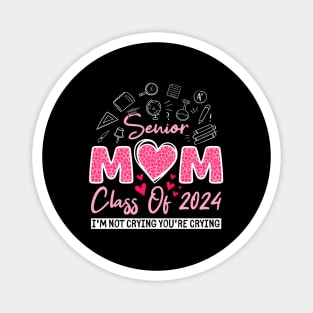 Senior Mom Class Of 2024 I'M Not Crying You'Re Crying Magnet